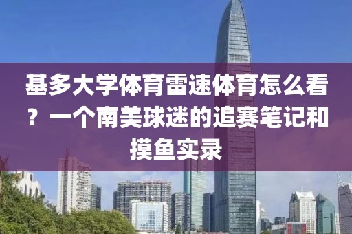 基多大学体育雷速体育怎么看？一个南美球迷的追赛笔记和摸鱼实录