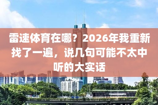 雷速体育在哪？2026年我重新找了一遍，说几句可能不太中听的大实话