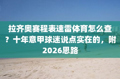 拉齐奥赛程表速雷体育怎么查？十年意甲球迷说点实在的，附2026思路