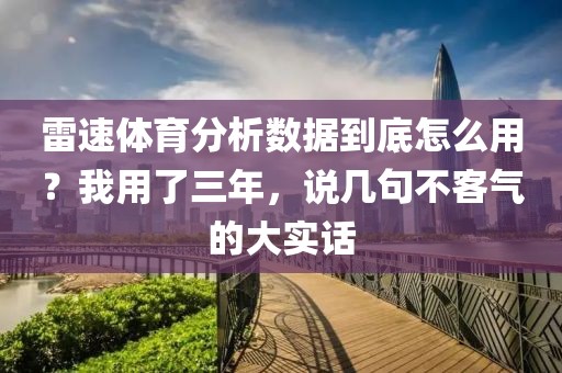 雷速体育分析数据到底怎么用？我用了三年，说几句不客气的大实话