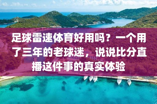 足球雷速体育好用吗？一个用了三年的老球迷，说说比分直播这件事的真实体验