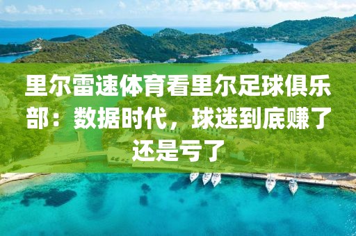里尔雷速体育看里尔足球俱乐部：数据时代，球迷到底赚了还是亏了