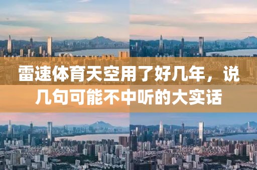 雷速体育天空用了好几年，说几句可能不中听的大实话