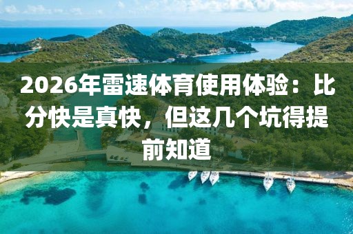 2026年雷速体育使用体验:比分快是真快,但这几个坑得提前知道