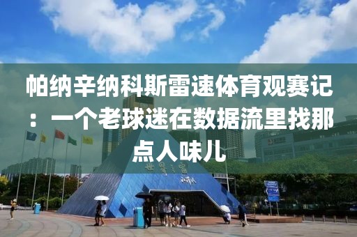 帕纳辛纳科斯雷速体育观赛记：一个老球迷在数据流里找那点人味儿