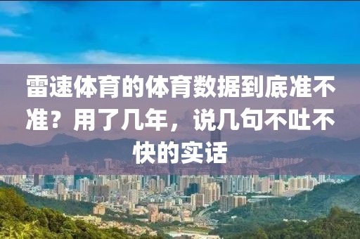 雷速体育的体育数据到底准不准？用了几年，说几句不吐不快的实话