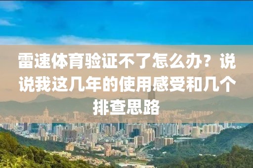 雷速体育验证不了怎么办？说说我这几年的使用感受和几个排查思路