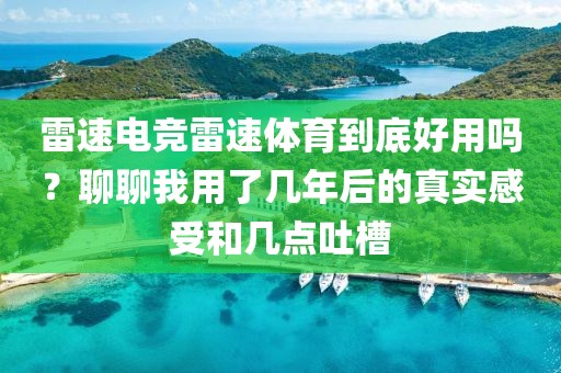 雷速电竞雷速体育到底好用吗？聊聊我用了几年后的真实感受和几点吐槽