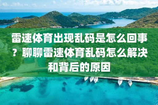 雷速体育出现乱码是怎么回事？聊聊雷速体育乱码怎么解决和背后的原因