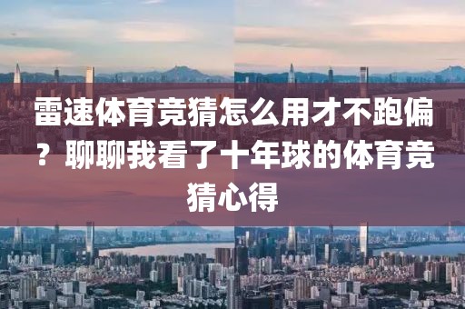 雷速体育竞猜怎么用才不跑偏？聊聊我看了十年球的体育竞猜心得