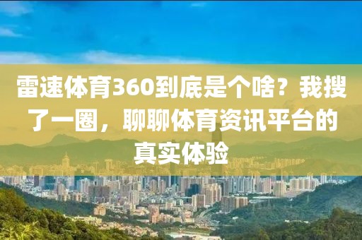 雷速体育360到底是个啥？我搜了一圈，聊聊体育资讯平台的真实体验
