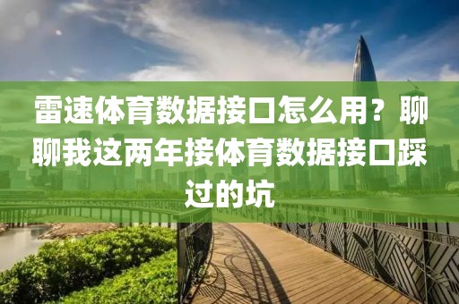 雷速体育数据接口怎么用？聊聊我这两年接体育数据接口踩过的坑