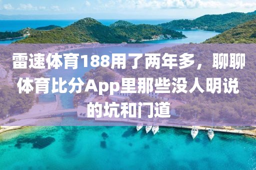 雷速体育188用了两年多，聊聊体育比分App里那些没人明说的坑和门道