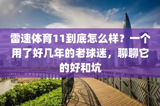 雷速体育11到底怎么样？一个用了好几年的老球迷，聊聊它的好和坑