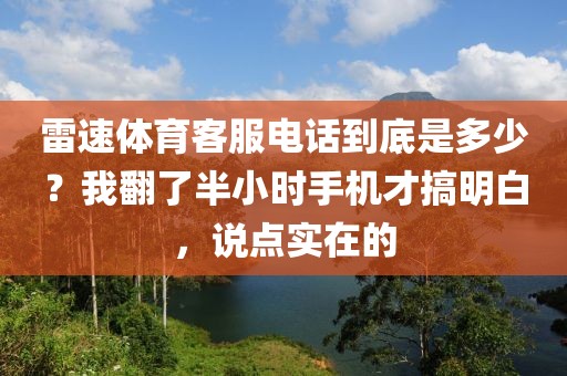 雷速体育客服电话到底是多少？我翻了半小时手机才搞明白，说点实在的