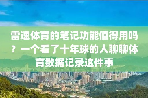雷速体育的笔记功能值得用吗？一个看了十年球的人聊聊体育数据记录这件事