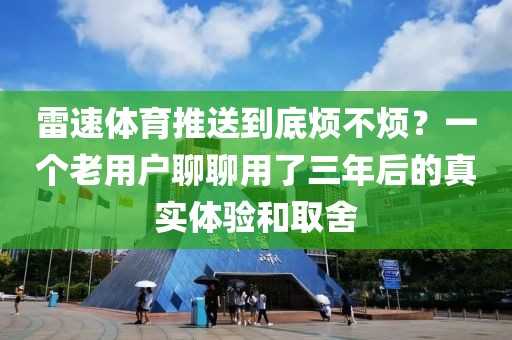 雷速体育推送到底烦不烦？一个老用户聊聊用了三年后的真实体验和取舍