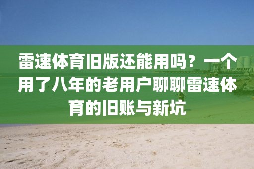 雷速体育旧版还能用吗？一个用了八年的老用户聊聊雷速体育的旧账与新坑