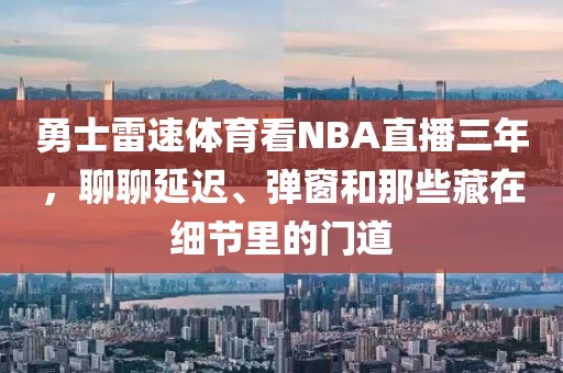 勇士雷速体育看NBA直播三年，聊聊延迟、弹窗和那些藏在细节里的门道