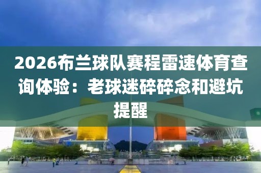 2026布兰球队赛程雷速体育查询体验：老球迷碎碎念和避坑提醒