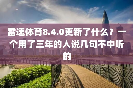 雷速体育8.4.0更新了什么?一个用了三年的人说几句不中听的