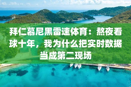 拜仁慕尼黑雷速体育：熬夜看球十年，我为什么把实时数据当成第二现场