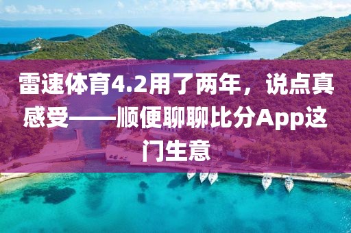 雷速体育4.2用了两年，说点真感受——顺便聊聊比分App这门生意