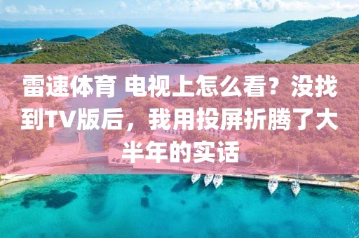 雷速体育 电视上怎么看？没找到TV版后，我用投屏折腾了大半年的实话
