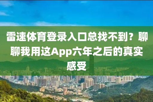 雷速体育登录入口总找不到？聊聊我用这App六年之后的真实感受
