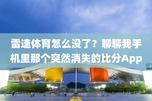 雷速体育怎么没了？聊聊我手机里那个突然消失的比分App