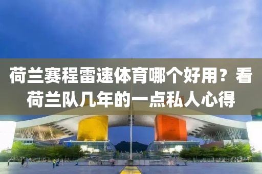 荷兰赛程雷速体育哪个好用？看荷兰队几年的一点私人心得