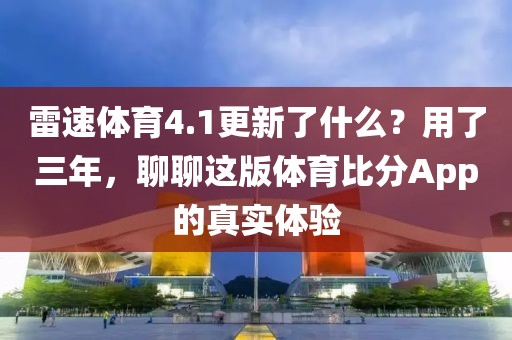 雷速体育4.1更新了什么？用了三年，聊聊这版体育比分App的真实体验