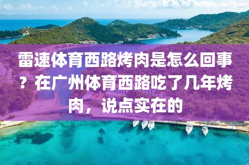 雷速体育西路烤肉是怎么回事？在广州体育西路吃了几年烤肉，说点实在的