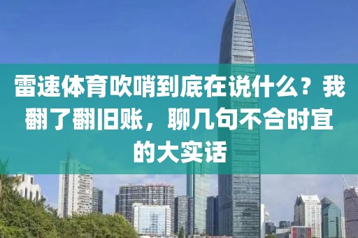 雷速体育吹哨到底在说什么?我翻了翻旧账,聊几句不合时宜的大实话