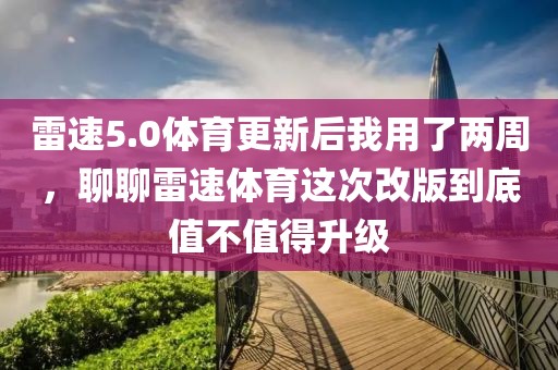 雷速5.0体育更新后我用了两周，聊聊雷速体育这次改版到底值不值得升级