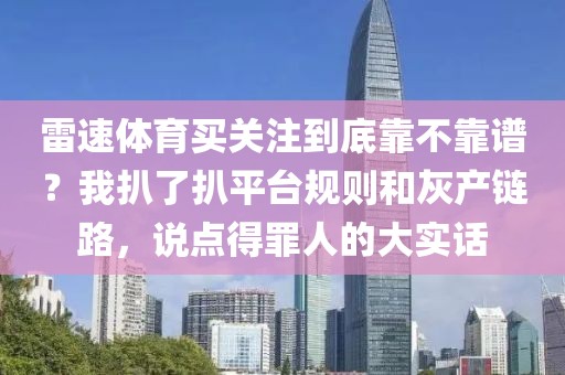 雷速体育买关注到底靠不靠谱?我扒了扒平台规则和灰产链路,说点得罪人的大实话