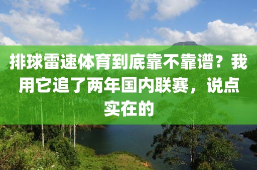 排球雷速体育到底靠不靠谱？我用它追了两年国内联赛，说点实在的