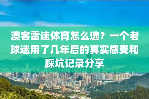 澳客雷速体育怎么选?一个老球迷用了几年后的真实感受和踩坑记录分享