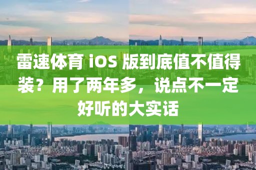雷速体育 iOS 版到底值不值得装？用了两年多，说点不一定好听的大实话