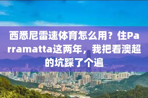 西悉尼雷速体育怎么用？住Parramatta这两年，我把看澳超的坑踩了个遍
