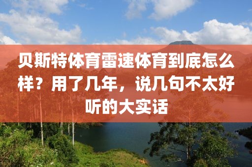贝斯特体育雷速体育到底怎么样？用了几年，说几句不太好听的大实话