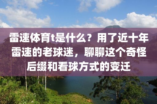 雷速体育t是什么？用了近十年雷速的老球迷，聊聊这个奇怪后缀和看球方式的变迁