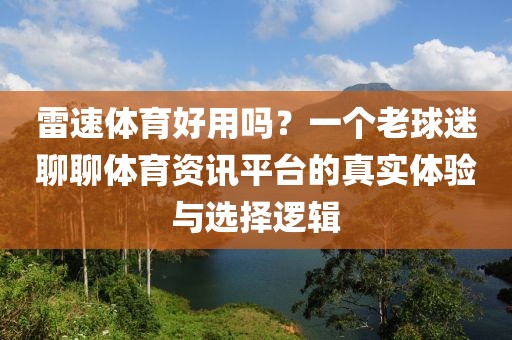 雷速体育好用吗？一个老球迷聊聊体育资讯平台的真实体验与选择逻辑