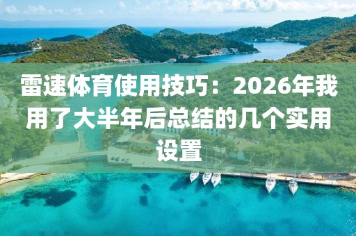 雷速体育使用技巧：2026年我用了大半年后总结的几个实用设置
