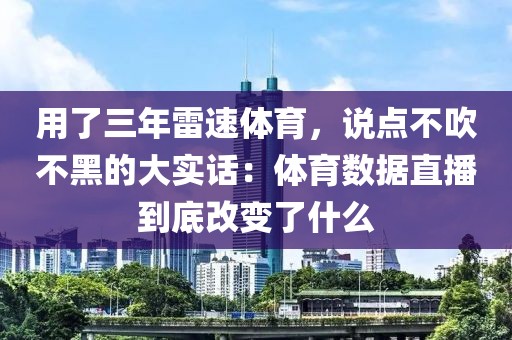 用了三年雷速体育,说点不吹不黑的大实话:体育数据直播到底改变了什么