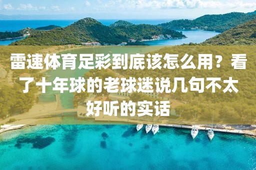 雷速体育足彩到底该怎么用?看了十年球的老球迷说几句不太好听的实话