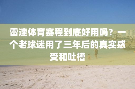 雷速体育赛程到底好用吗？一个老球迷用了三年后的真实感受和吐槽