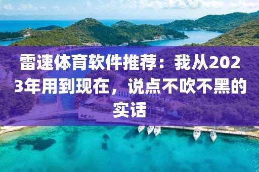 雷速体育软件推荐：我从2023年用到现在，说点不吹不黑的实话