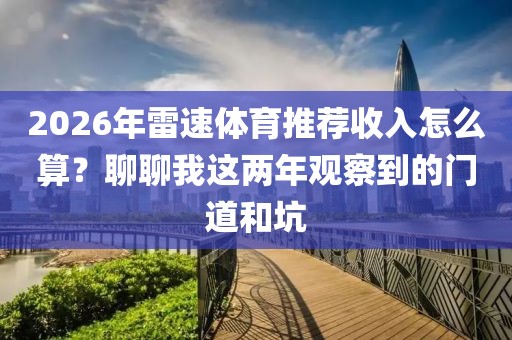2026年雷速体育推荐收入怎么算？聊聊我这两年观察到的门道和坑