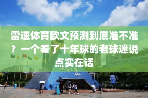 雷速体育欧文预测到底准不准？一个看了十年球的老球迷说点实在话
